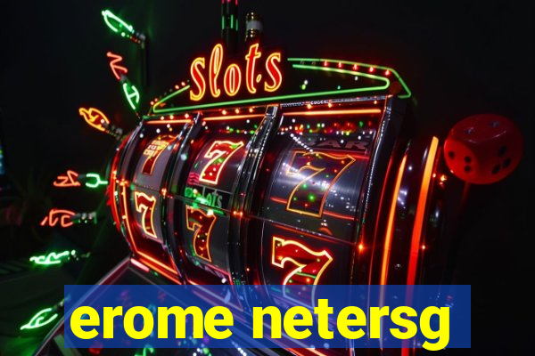 erome netersg